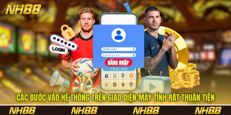 Các bước vào hệ thống trên giao diện máy tính rất thuận tiện Các bước vào hệ thống trên giao diện máy tính rất thuận tiện