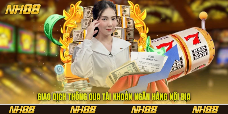 Giao dịch thông qua tài khoản ngân hàng nội địa Giao dịch thông qua tài khoản ngân hàng nội địa