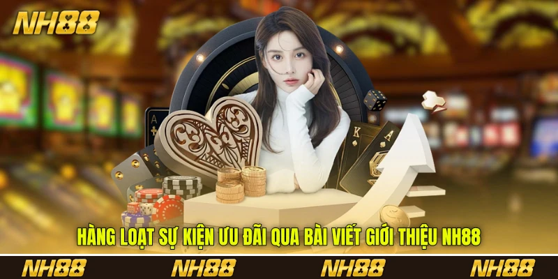 Hàng loạt sự kiện ưu đãi qua bài viết giới thiệu NH88 Hàng loạt sự kiện ưu đãi qua bài viết giới thiệu NH88