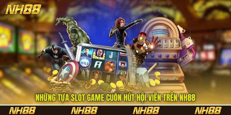 Những tựa slot game cuốn hút hội viên trên NH88 Những tựa slot game cuốn hút hội viên trên NH88