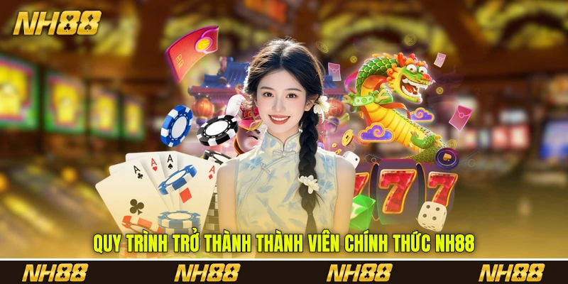 Quy trình trở thành thành viên chính thức NH88 Quy trình trở thành thành viên chính thức NH88